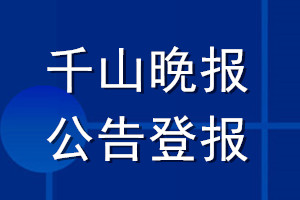 千山晚报公告登报_千山晚报公告登报电话