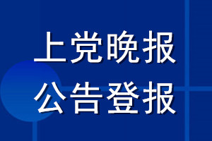 上党晚报公告登报_上党晚报公告登报电话