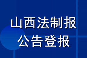 山西法制报公告登报_山西法制报公告登报电话