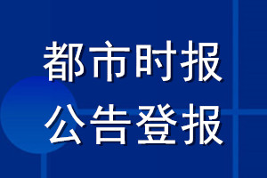 都市时报公告登报_都市时报公告登报电话