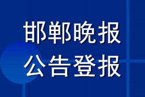 邯郸晚报公告登报_邯郸晚报公告登报电话