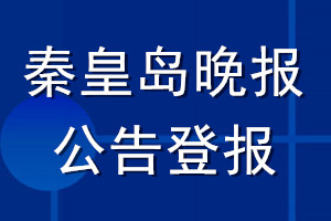 秦皇岛晚报公告登报_秦皇岛晚报公告登报电话