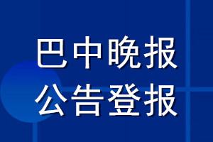 巴中晚报公告登报_巴中晚报公告登报电话