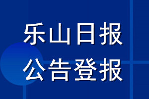 乐山日报公告登报_乐山日报公告登报电话