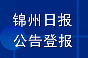 锦州日报公告登报_锦州日报公告登报电话