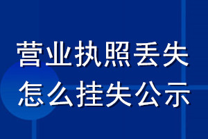 营业执照丢失怎么挂失公示