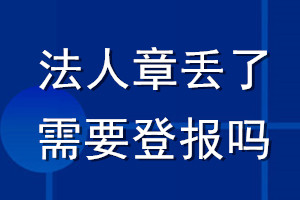 法人章丢了需要登报吗