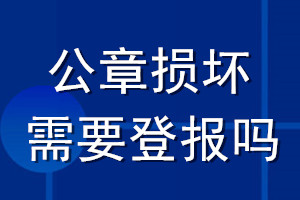 公章损坏需要登报吗