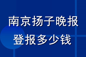 南京扬子晚报登报多少钱_南京扬子晚报登报挂失费用