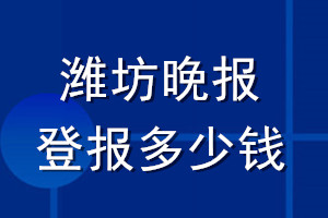 潍坊晚报登报多少钱_潍坊晚报登报挂失费用