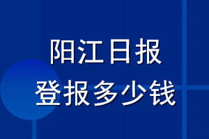 阳江日报登报多少钱_阳江日报登报挂失费用