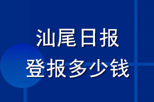 汕尾日报登报多少钱_汕尾日报登报挂失费用