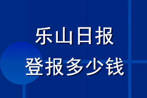 乐山日报登报多少钱_乐山日报登报挂失费用