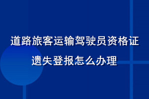 道路旅客运输驾驶员资格证遗失登报怎么办理