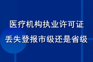 医疗机构执业许可证丢失登报市级还是省级