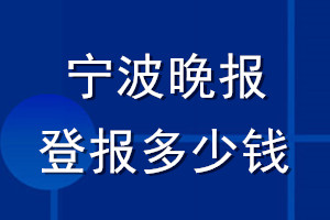 宁波晚报登报多少钱_宁波晚报登报挂失费用