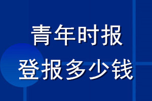 青年时报登报多少钱_青年时报登报挂失费用