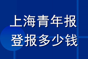 上海青年报登报多少钱_上海青年报登报挂失费用