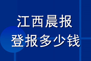 江西晨报登报多少钱_江西晨报登报挂失费用