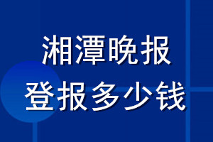 湘潭晚报登报多少钱_湘潭晚报登报挂失费用