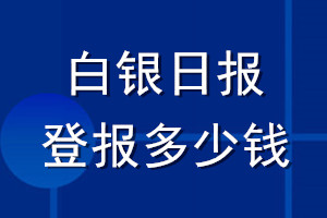 白银日报登报多少钱_白银日报登报挂失费用