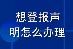 想登报声明怎么办理